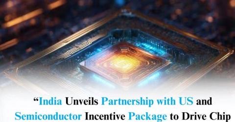 India Announces US Partnership and Semiconductor Incentive Package